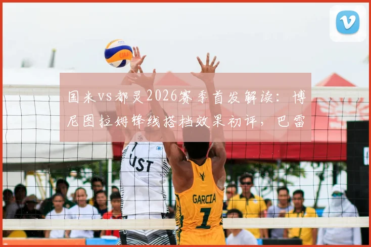 国米vs都灵2026赛季首发解读：博尼图拉姆锋线搭档效果初评，巴雷拉迪马尔科关键作用解析