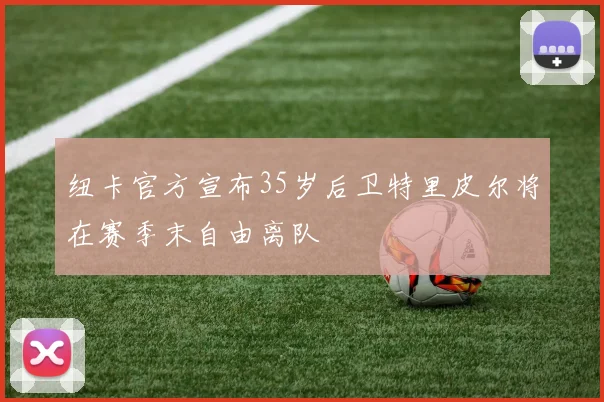 纽卡官方宣布35岁后卫特里皮尔将在赛季末自由离队