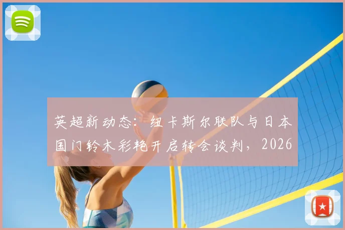 英超新动态：纽卡斯尔联队与日本国门铃木彩艳开启转会谈判，2026年有望登陆圣詹姆斯公园